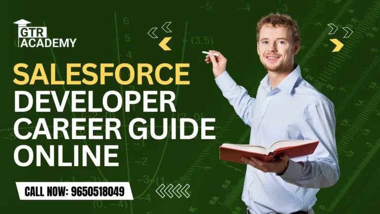 Salesforce Developer Career Guide Online, Salesforce Developer Training, Salesforce Certification, Salesforce Developer Course, GTR Academy