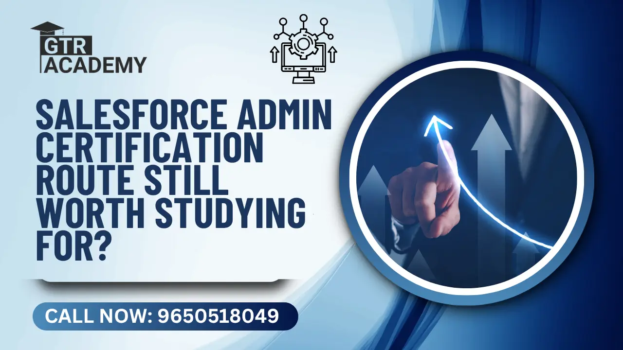 Salesforce Admin Certification Route Still Worth Studying For? 2025